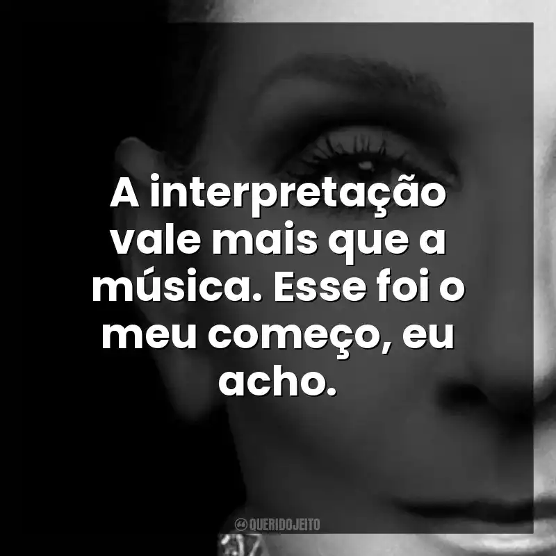 A interpretação vale mais que a música. Esse foi o meu começo, eu acho.
