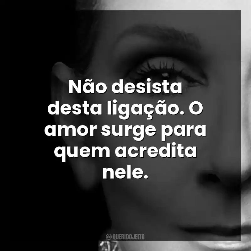 Não desista desta ligação. O amor surge para quem acredita nele.