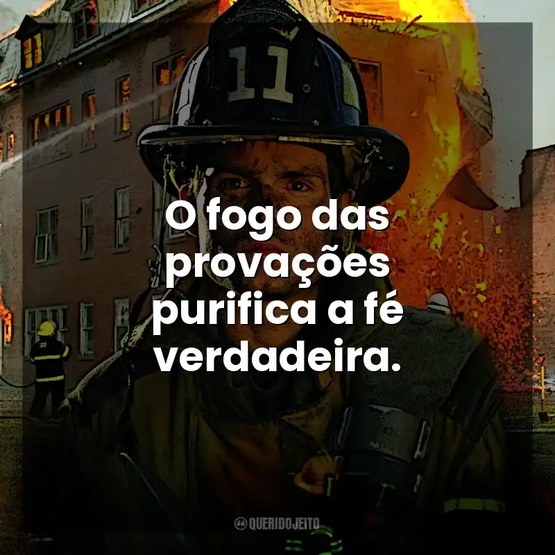 O fogo das provações purifica a fé verdadeira. Faith Under Fire (Filme)