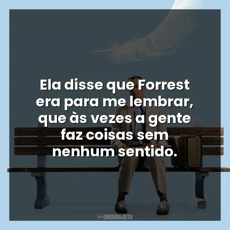 Ela disse que Forrest era para me lembrar, que às vezes a gente faz coisas sem nenhum sentido.