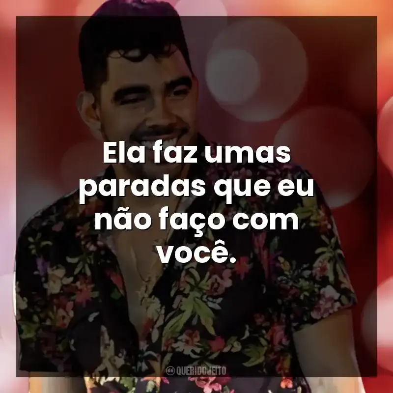 Ela faz umas paradas que eu não faço com você.