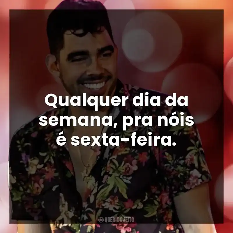 Qualquer dia da semana, pra nóis é sexta-feira.