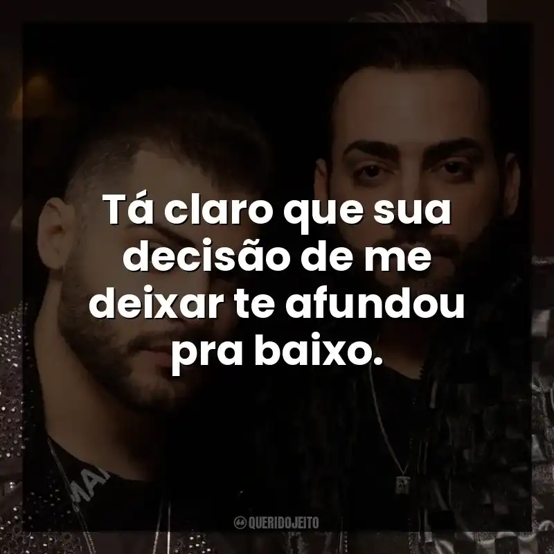Tá claro que sua decisão de me deixar te afundou pra baixo. Guilherme e Benuto