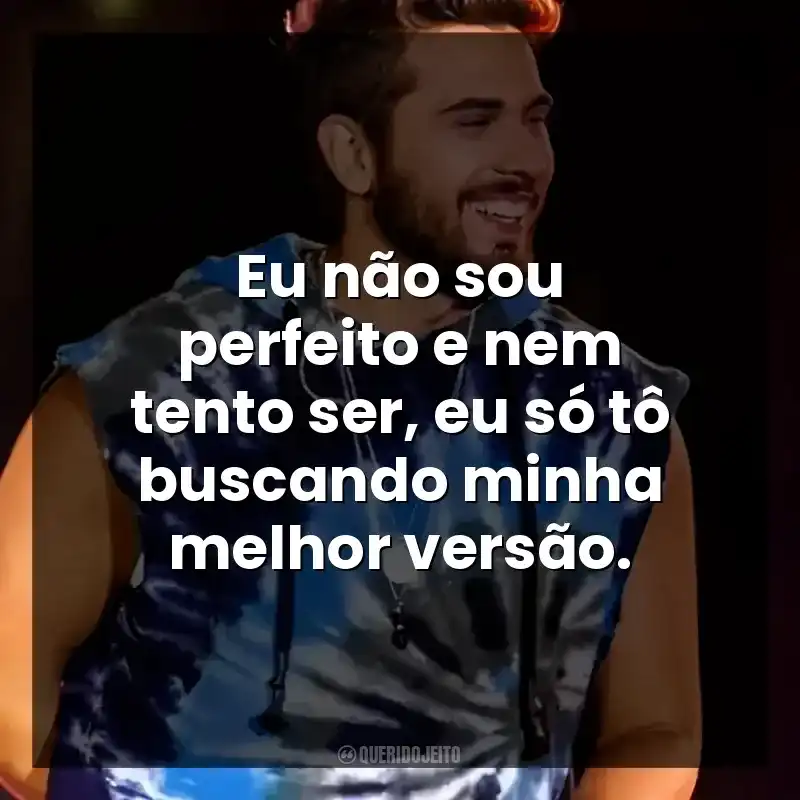 Eu não sou perfeito e nem tento ser, eu só tô buscando minha melhor versão. Gustavo Mioto