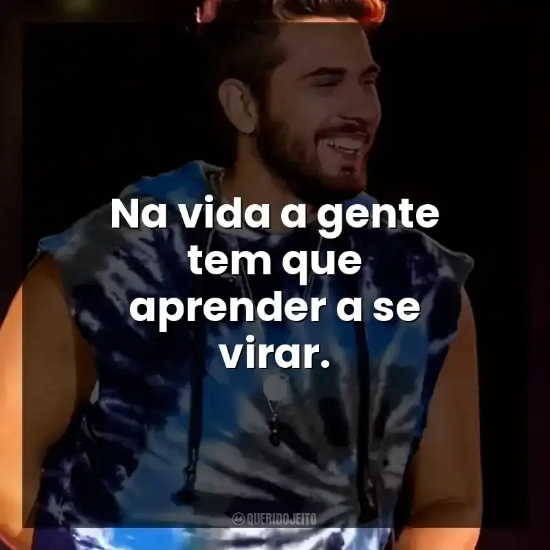 Na vida a gente tem que aprender a se virar. Gustavo Mioto