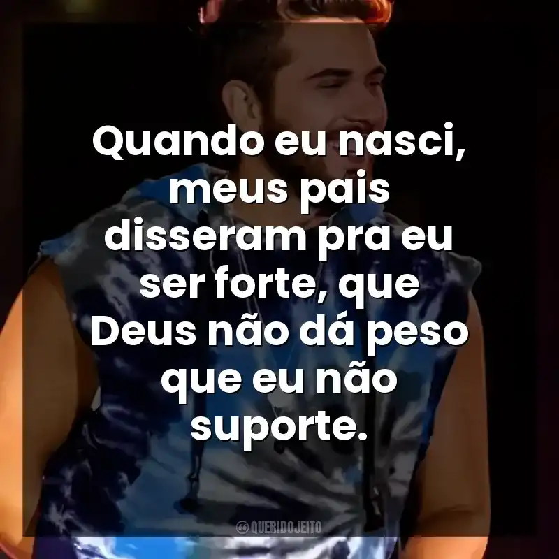 Quando eu nasci, meus pais disseram pra eu ser forte, que Deus não dá peso que eu não suporte. Gustavo Mioto