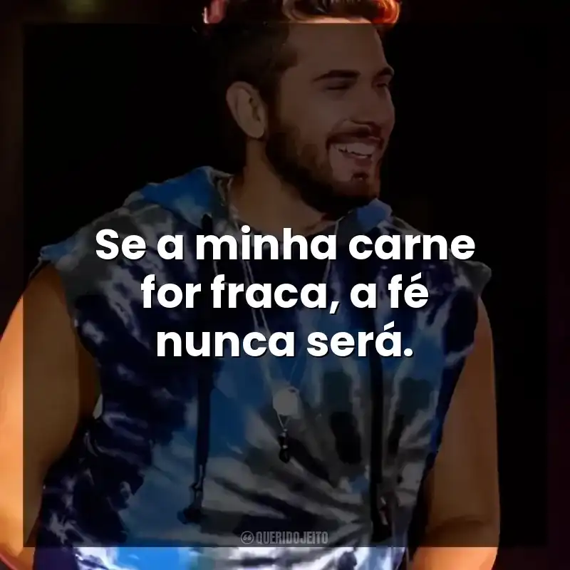 Se a minha carne for fraca, a fé nunca será. Gustavo Mioto