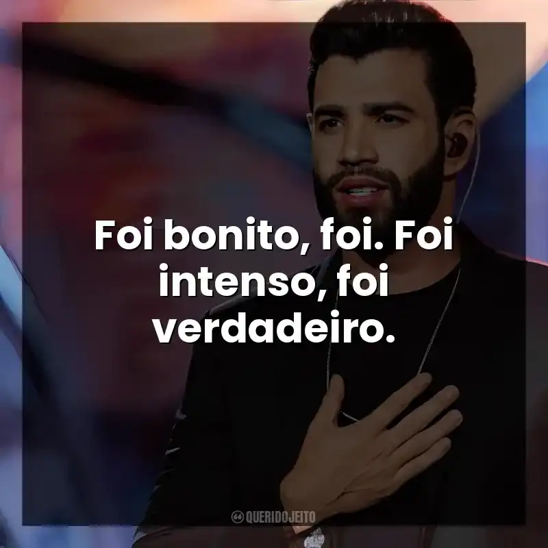 Foi bonito, foi. Foi intenso, foi verdadeiro. Gusttavo Lima