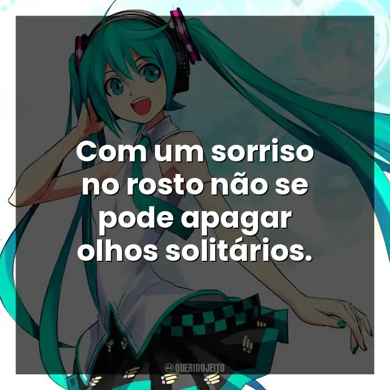 Com um sorriso no rosto não se pode apagar olhos solitários.