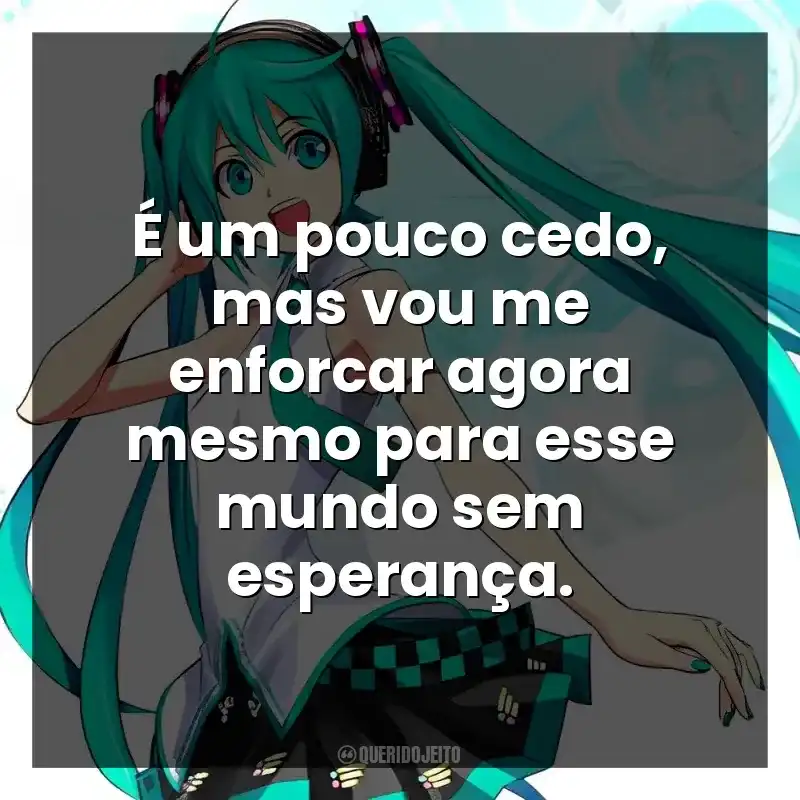 É um pouco cedo, mas vou me enforcar agora mesmo para esse mundo sem esperança.