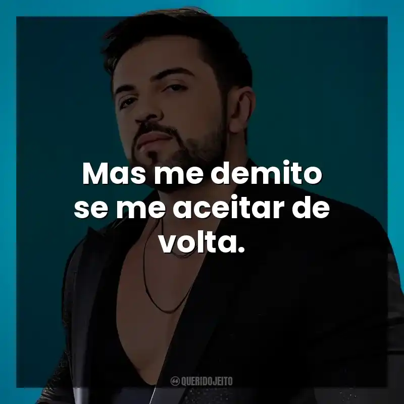 Mas me demito se me aceitar de volta. Henrique Casttro
