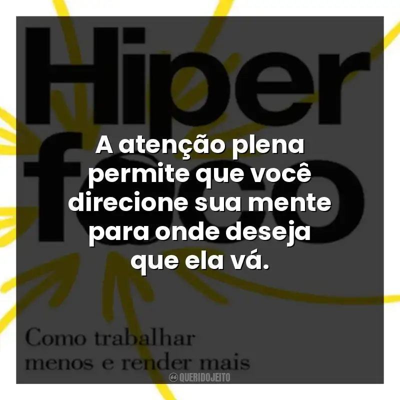 A atenção plena permite que você direcione sua mente para onde deseja que ela vá.