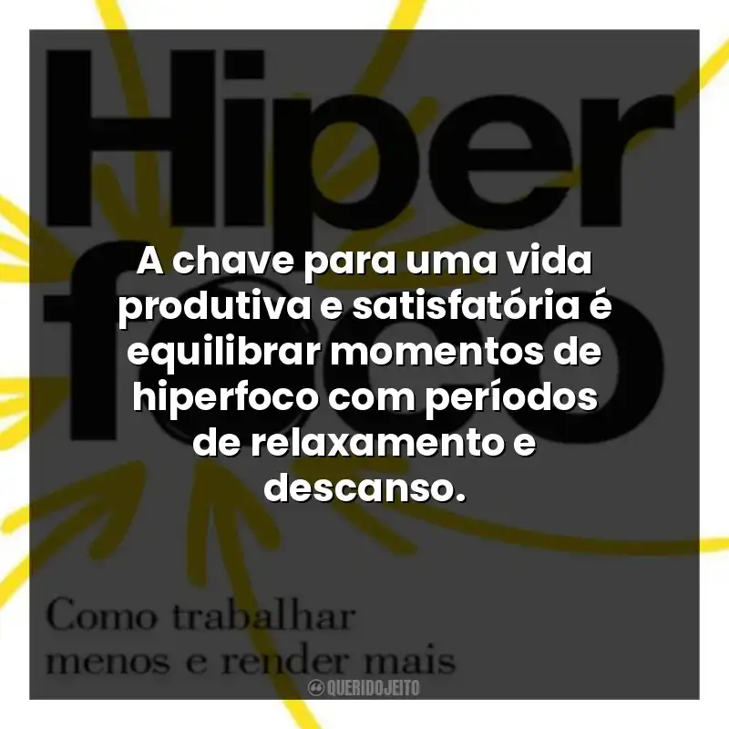 A chave para uma vida produtiva e satisfatória é equilibrar momentos de hiperfoco com períodos de relaxamento e descanso.