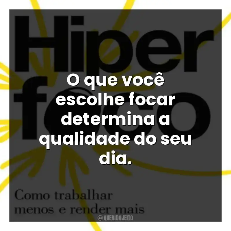 O que você escolhe focar determina a qualidade do seu dia.