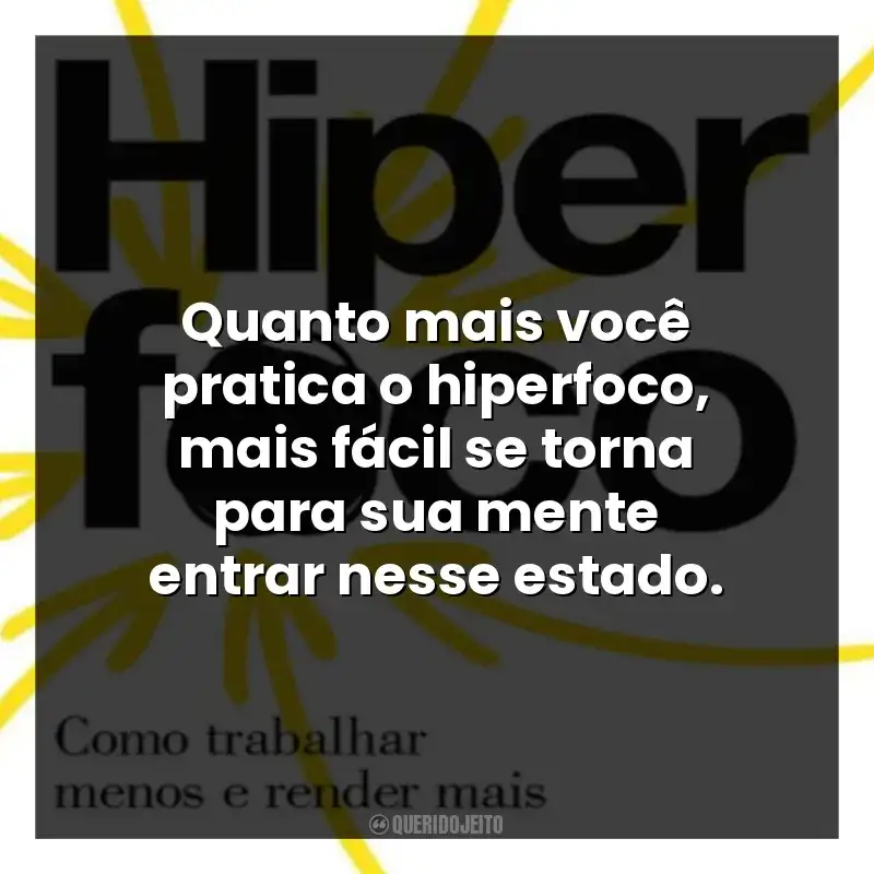 Quanto mais você pratica o hiperfoco, mais fácil se torna para sua mente entrar nesse estado.