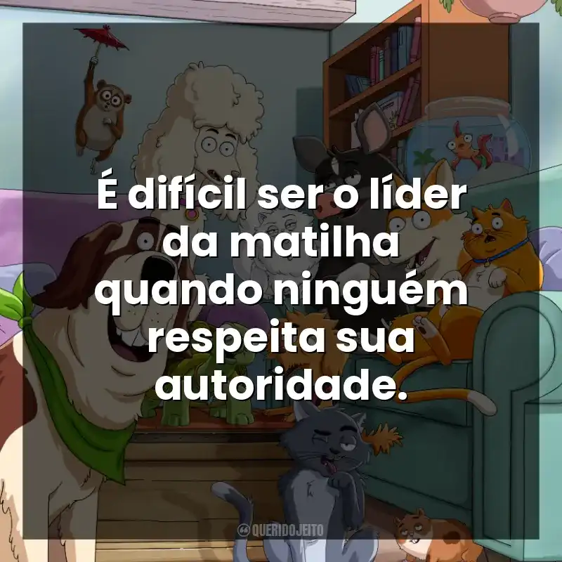 É difícil ser o líder da matilha quando ninguém respeita sua autoridade.
