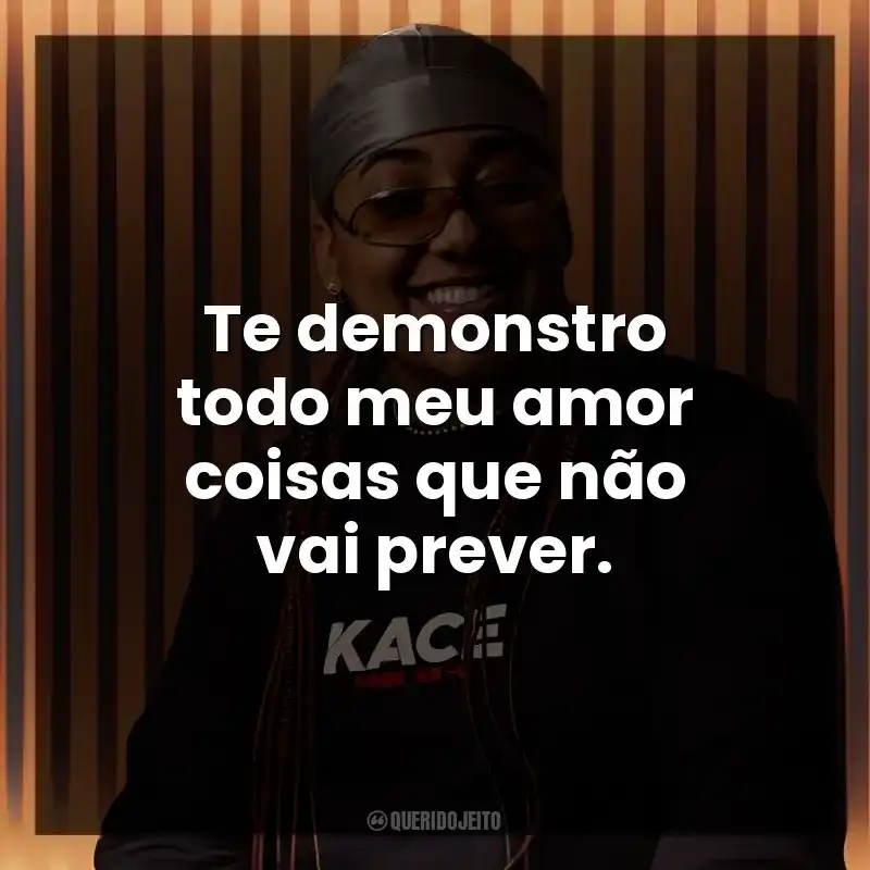 Te demonstro todo meu amor coisas que não vai prever.
