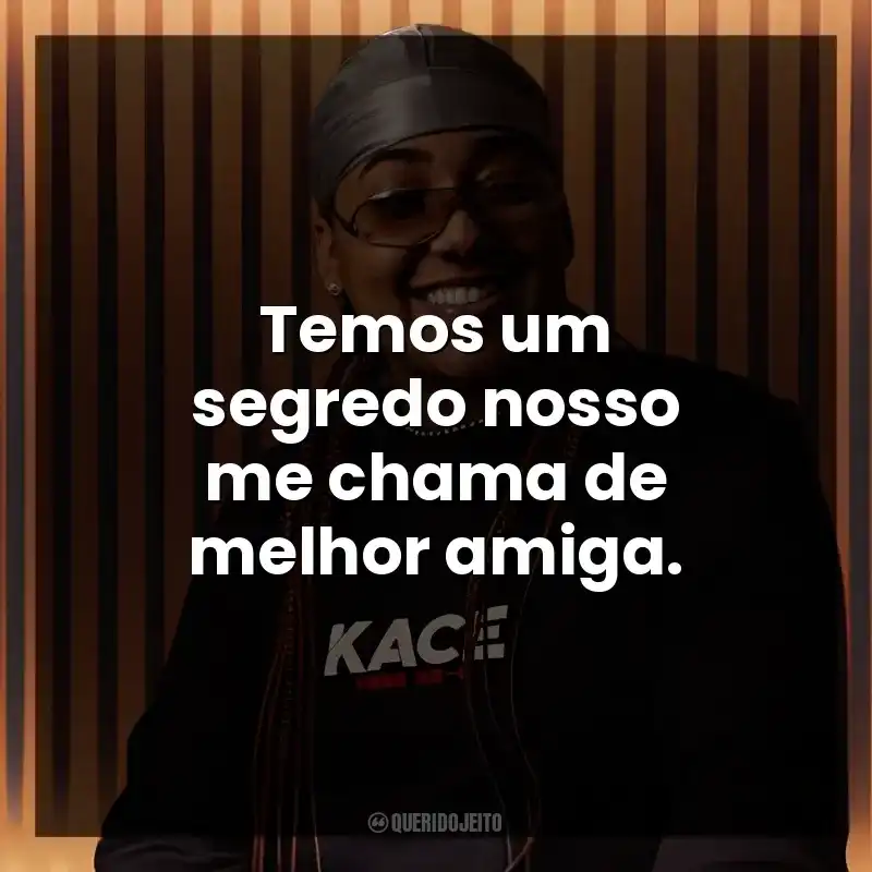 Temos um segredo nosso me chama de melhor amiga.