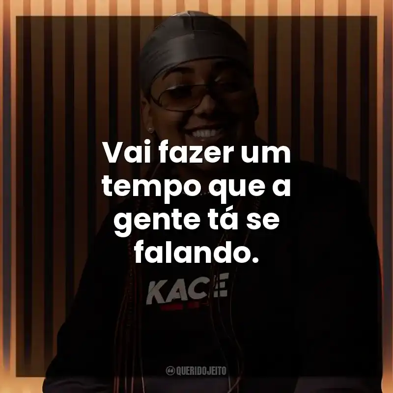 Vai fazer um tempo que a gente tá se falando.