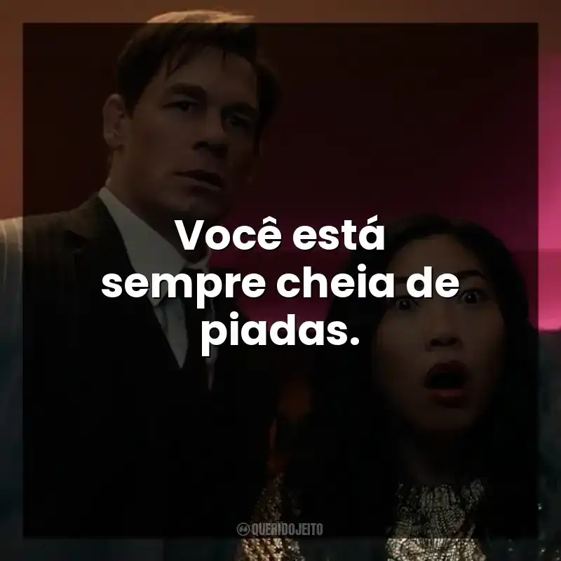 Você está sempre cheia de piadas.
