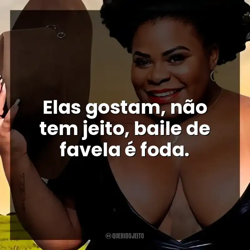 Elas gostam, não tem jeito, baile de favela é foda.
