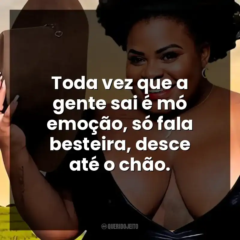 Toda vez que a gente sai é mó emoção, só fala besteira, desce até o chão.