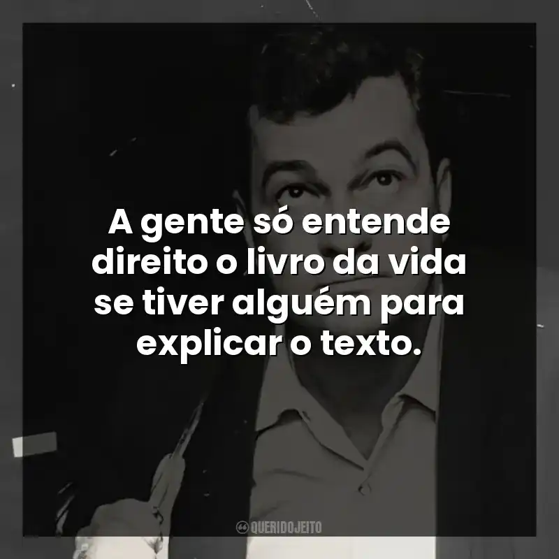 A gente só entende direito o livro da vida se tiver alguém para explicar o texto.