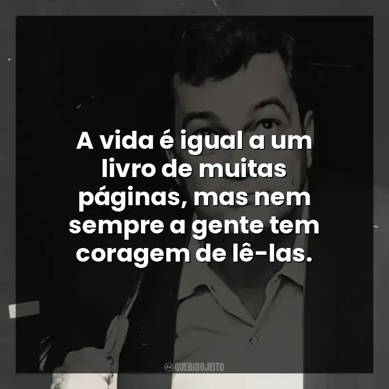 A vida é igual a um livro de muitas páginas, mas nem sempre a gente tem coragem de lê-las.