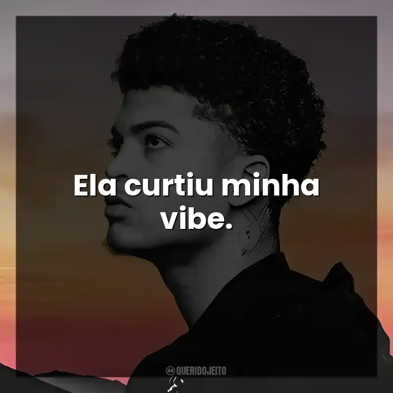Ela curtiu minha vibe.