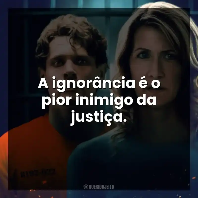 Frases do Filme Justiça Em Chamas: A ignorância é o pior inimigo da justiça.