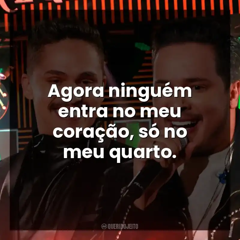 Frases de Música Kaique e Felipe: Agora ninguém entra no meu coração, só no meu quarto.