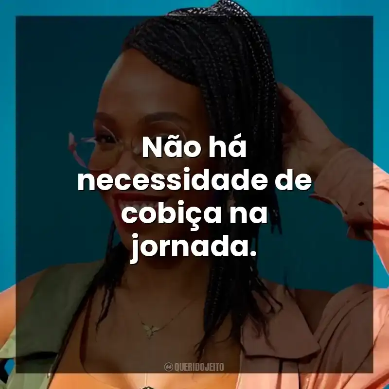 Não há necessidade de cobiça na jornada.