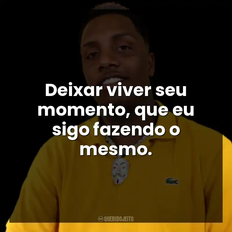 Deixar viver seu momento, que eu sigo fazendo o mesmo. KayBlack