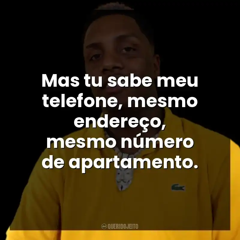 Mas tu sabe meu telefone, mesmo endereço, mesmo número de apartamento. KayBlack