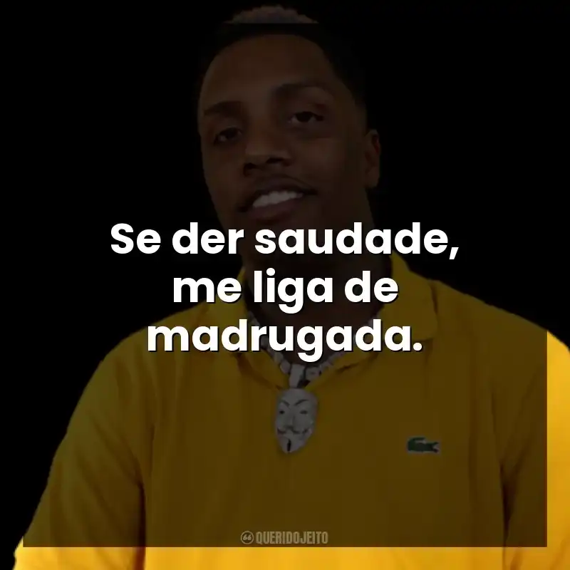 Se der saudade, me liga de madrugada, vai.