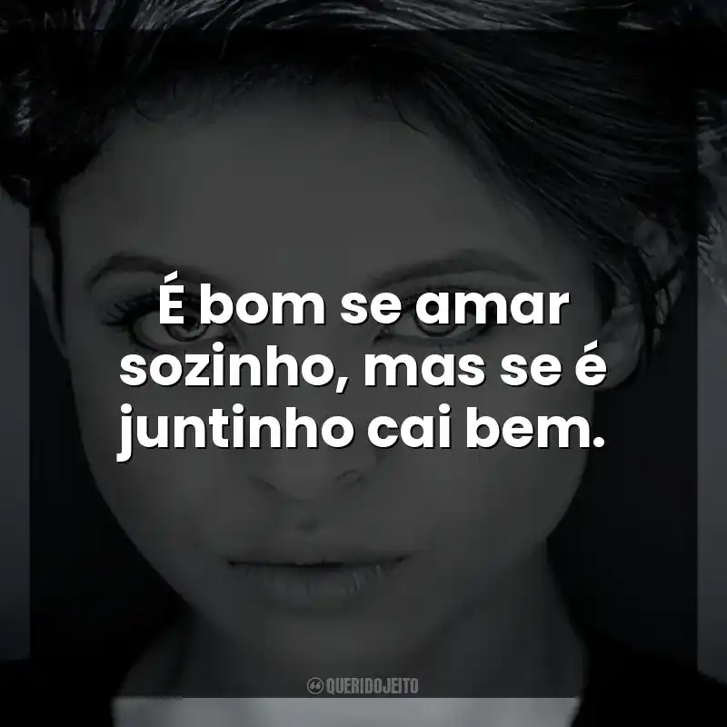 É bom se amar sozinho, mas se é juntinho cai bem.