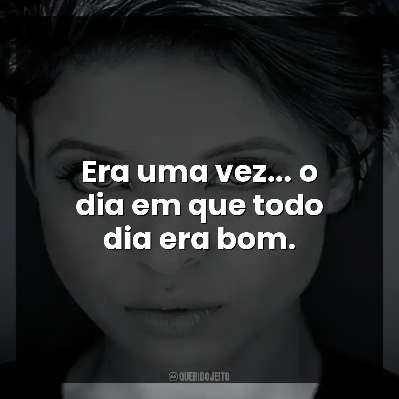 Era uma vez… o dia em que todo dia era bom.