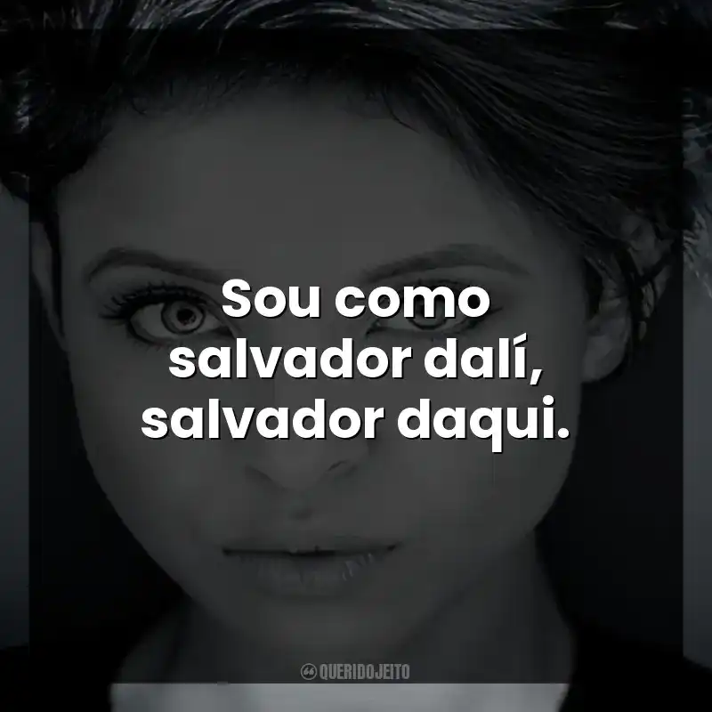 Sou como salvador dalí, salvador daqui.
