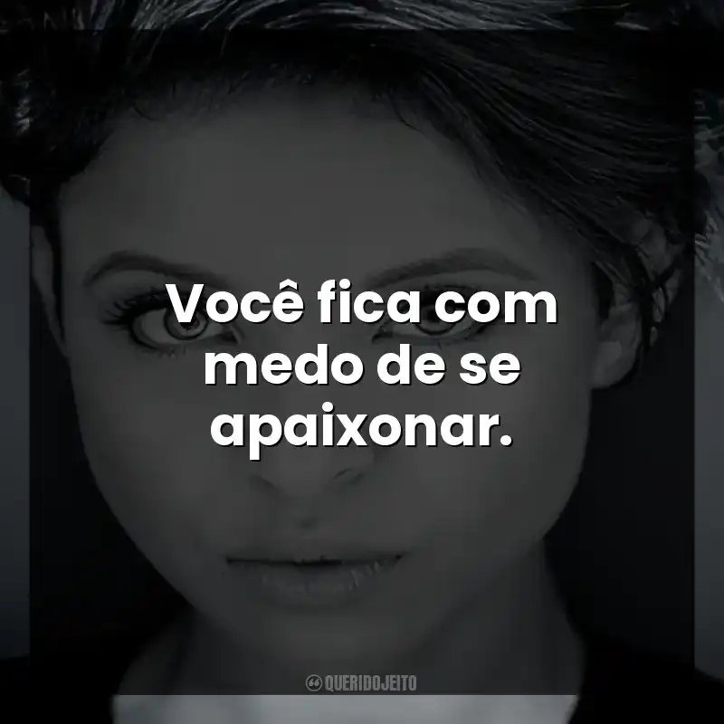Você fica com medo de se apaixonar.