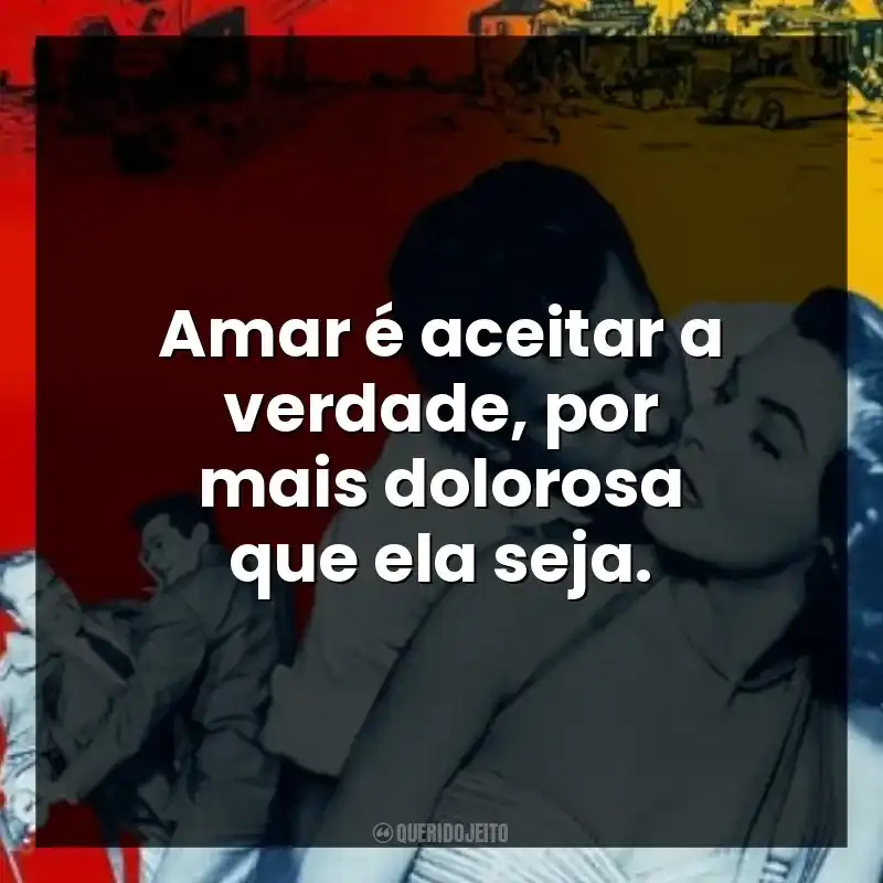 Amar é aceitar a verdade, por mais dolorosa que ela seja.