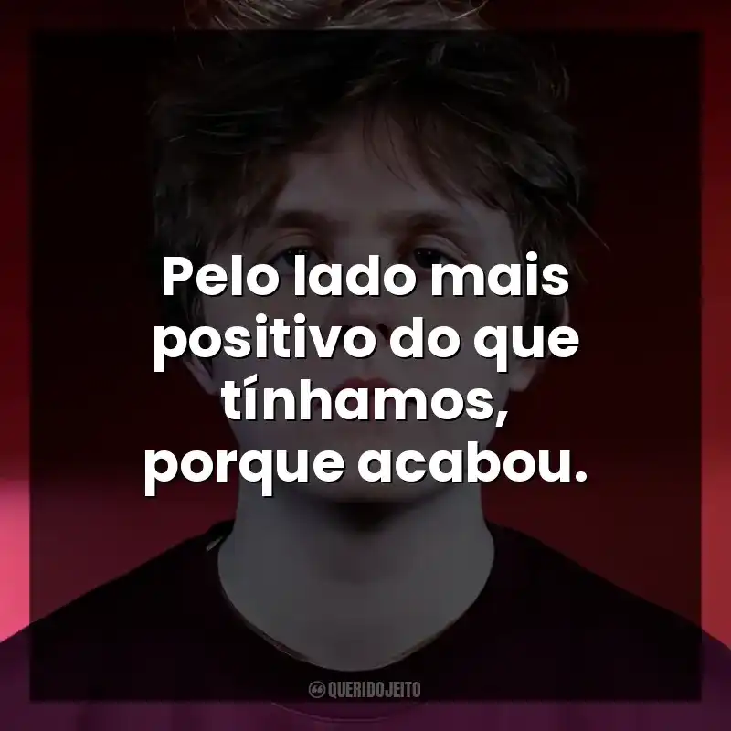 Pelo lado mais positivo do que tínhamos, porque acabou.