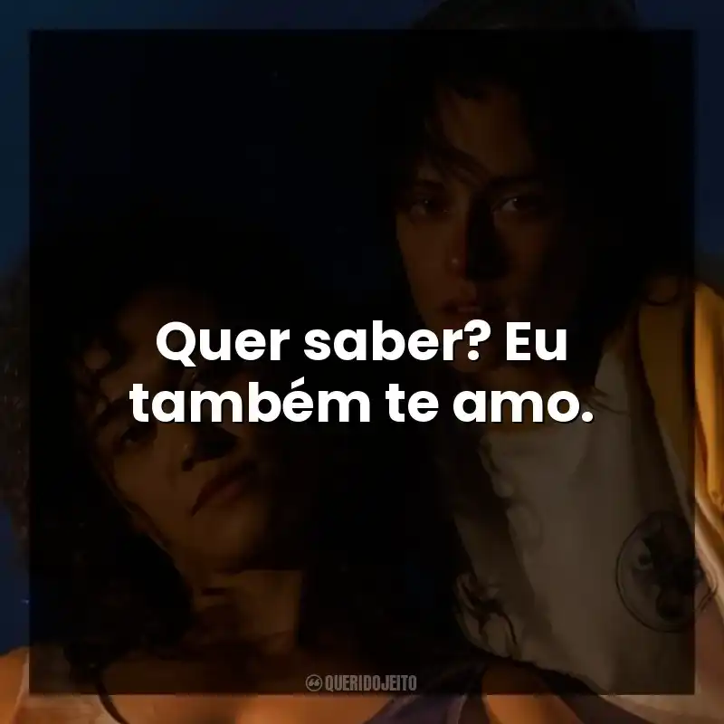 Quer saber? Eu também te amo.
