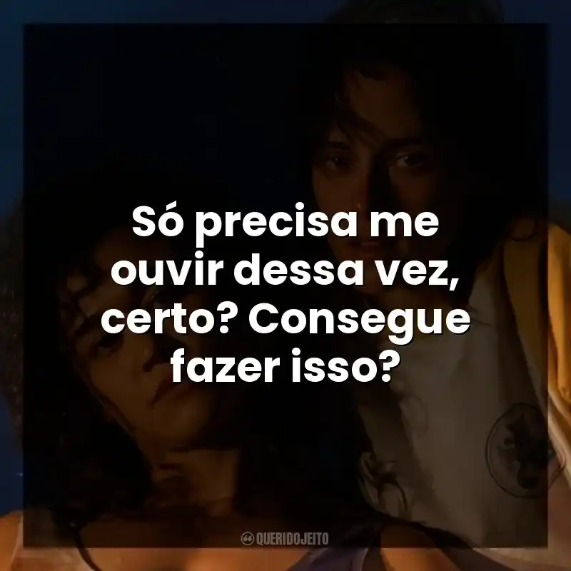 Só precisa me ouvir dessa vez, certo? Consegue fazer isso?
