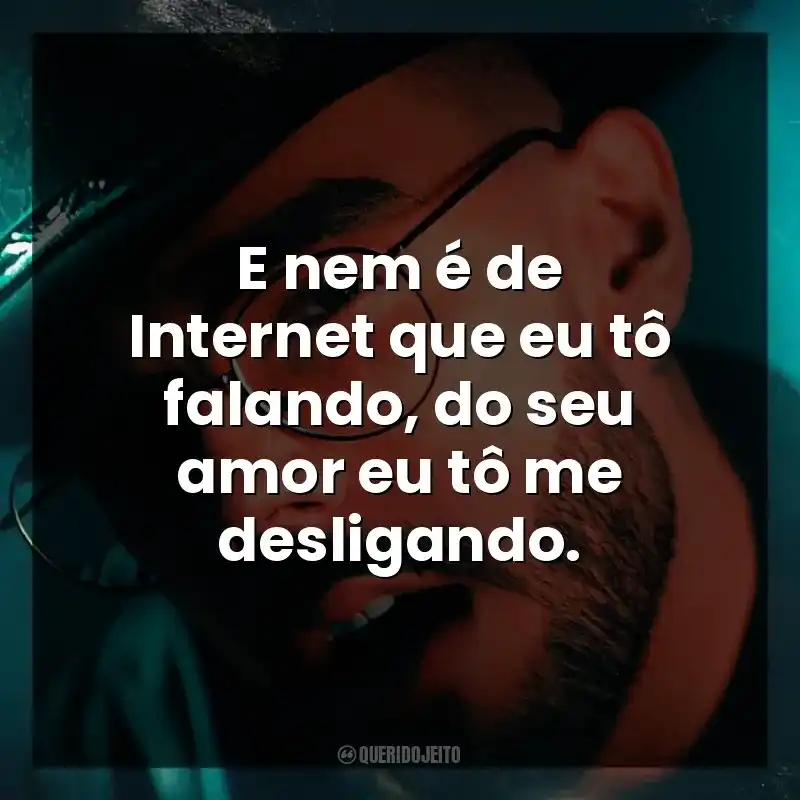 E nem é de Internet que eu tô falando, do seu amor eu tô me desligando. Luan Pereira