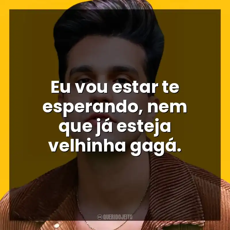 Eu vou estar te esperando, nem que já esteja velhinha gagá. Luan Santana