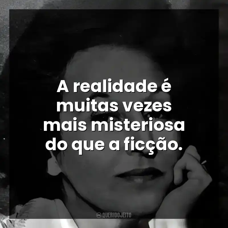 A realidade é muitas vezes mais misteriosa do que a ficção.