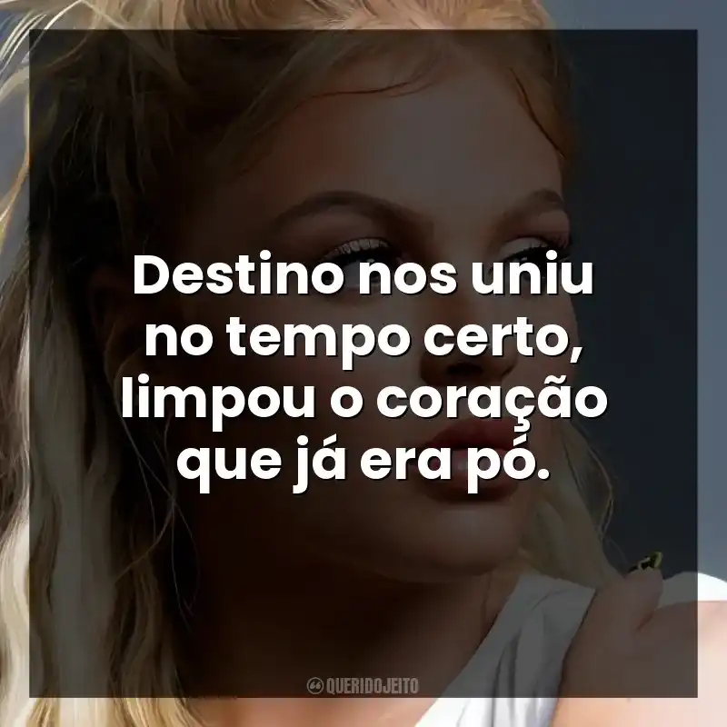 Destino nos uniu no tempo certo, limpou o coração que já era pó. Luísa Sonza