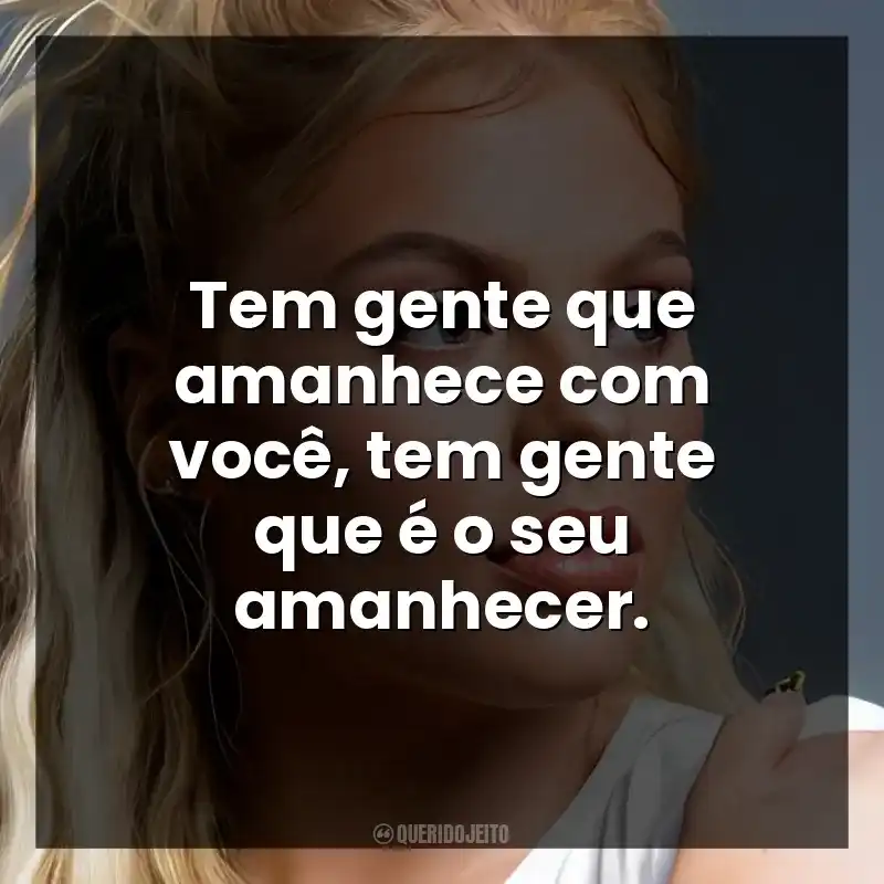 Tem gente que amanhece com você, tem gente que é o seu amanhecer. Luísa Sonza