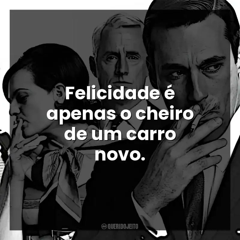 Felicidade é apenas o cheiro de um carro novo. Mad Men: Inventando Verdades (Série)