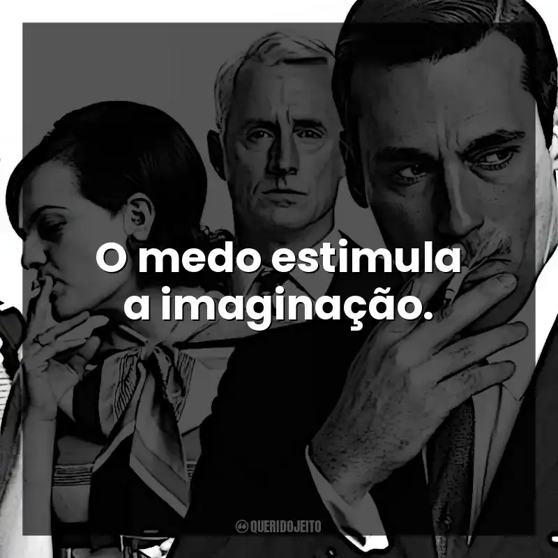 O medo estimula a imaginação. Mad Men: Inventando Verdades (Série)